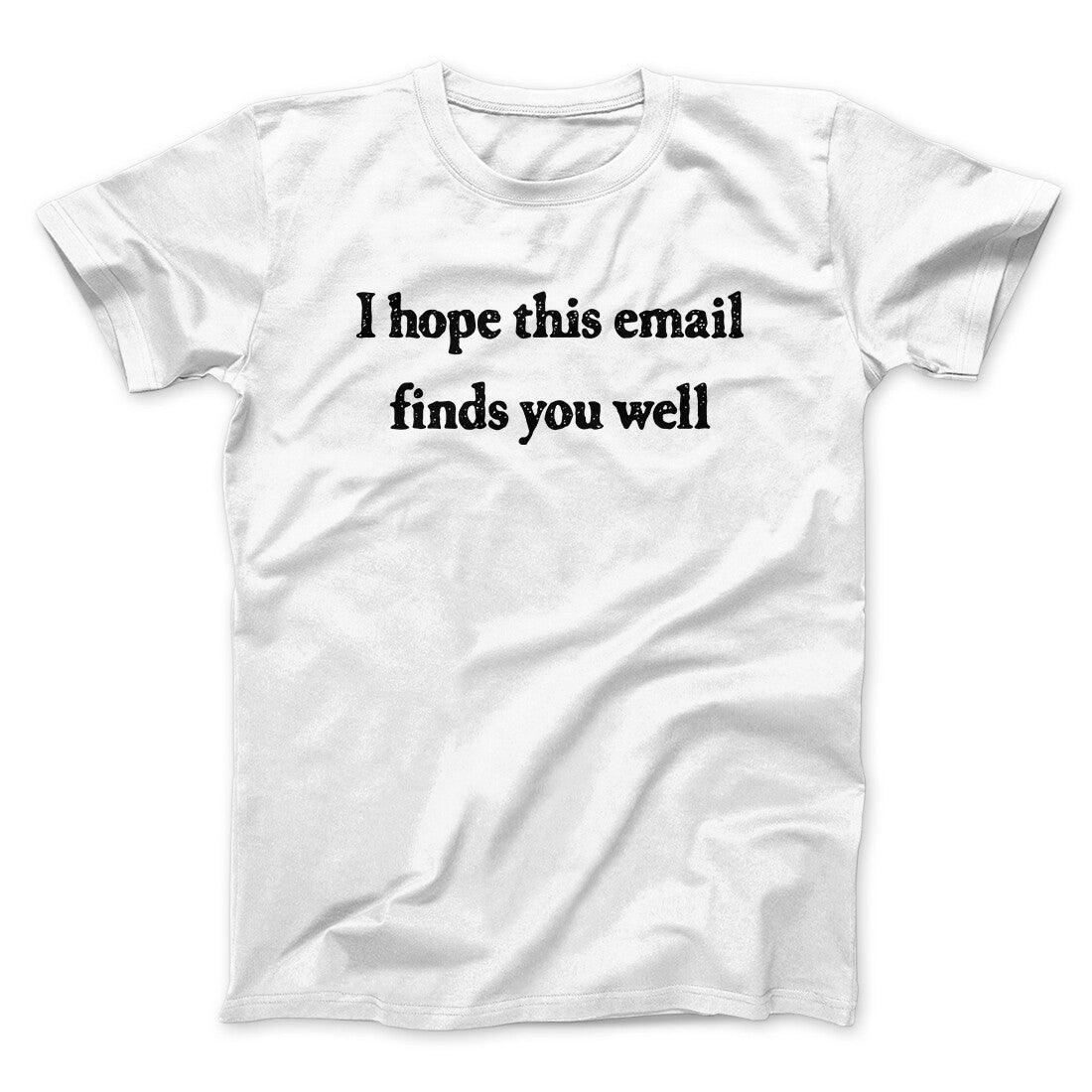 I Hope This Email Finds You Well Funny Unisex T-Shirt 100% Cotton Heather Blend
